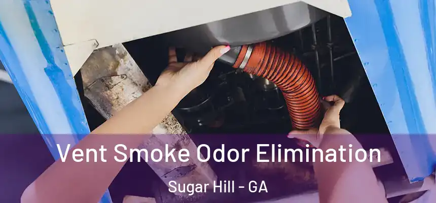  Vent Smoke Odor Elimination Sugar Hill - GA